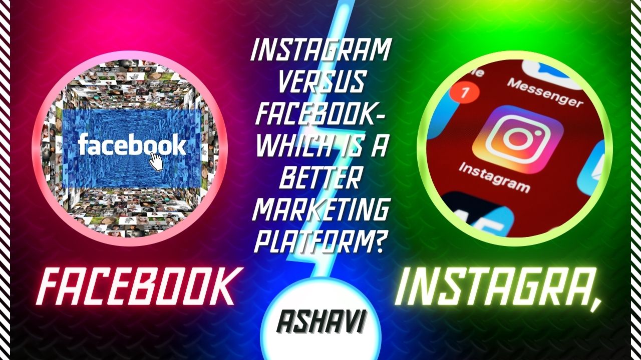 Instagram versus Facebook- Which is a better marketing platform?